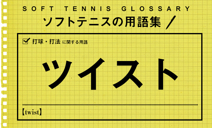 ソフトテニス用語集「ツイスト」 | ソフトテニスマガジン・ポータル